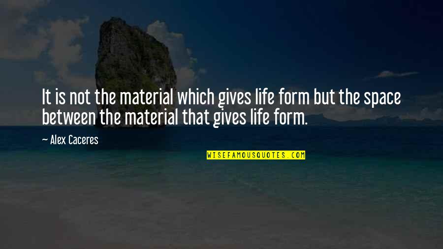 Hornbook Quotes By Alex Caceres: It is not the material which gives life