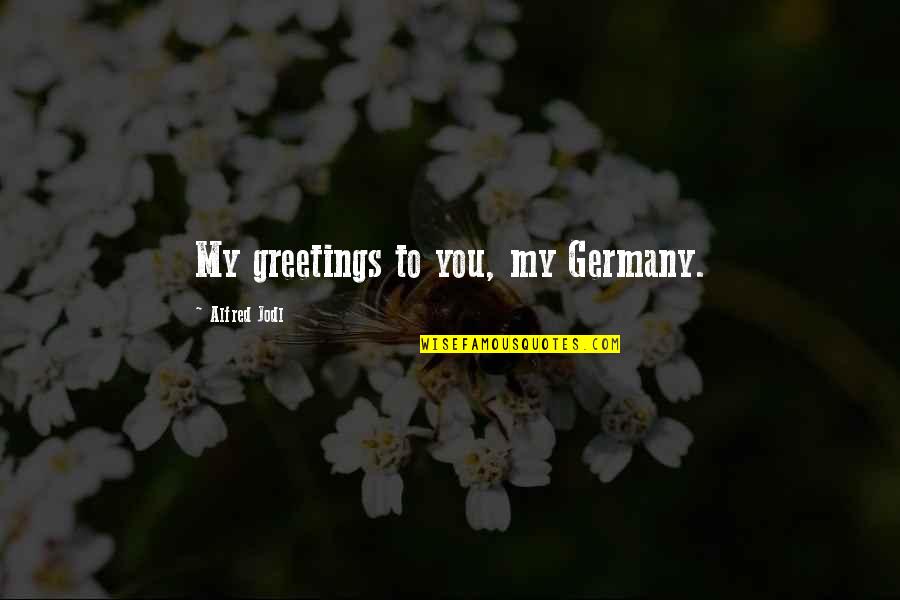 Hornbostel And Sachs Quotes By Alfred Jodl: My greetings to you, my Germany.