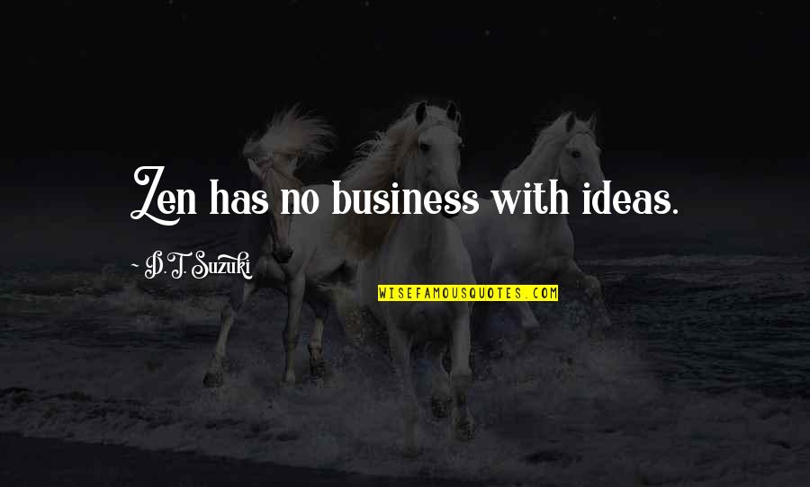 Hornbostel And Sachs Quotes By D.T. Suzuki: Zen has no business with ideas.