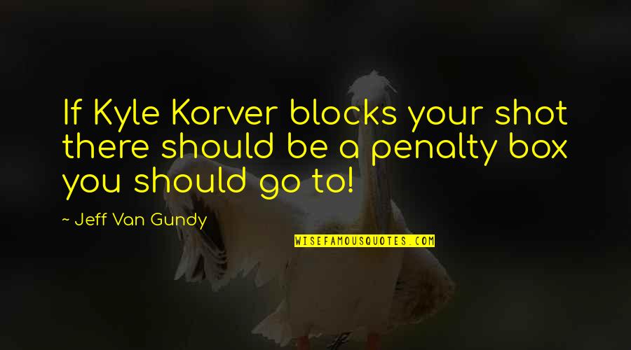 Hornbostel And Sachs Quotes By Jeff Van Gundy: If Kyle Korver blocks your shot there should