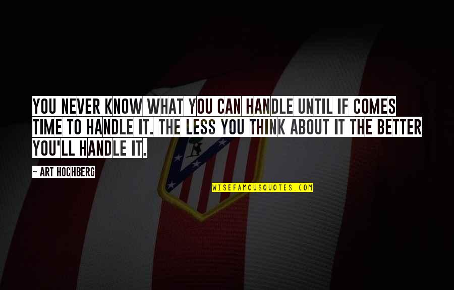 Horneff Rothman Quotes By Art Hochberg: You never know what you can handle until Horneff Rothman Quotes By Art Hochberg: You never know what you can handle until