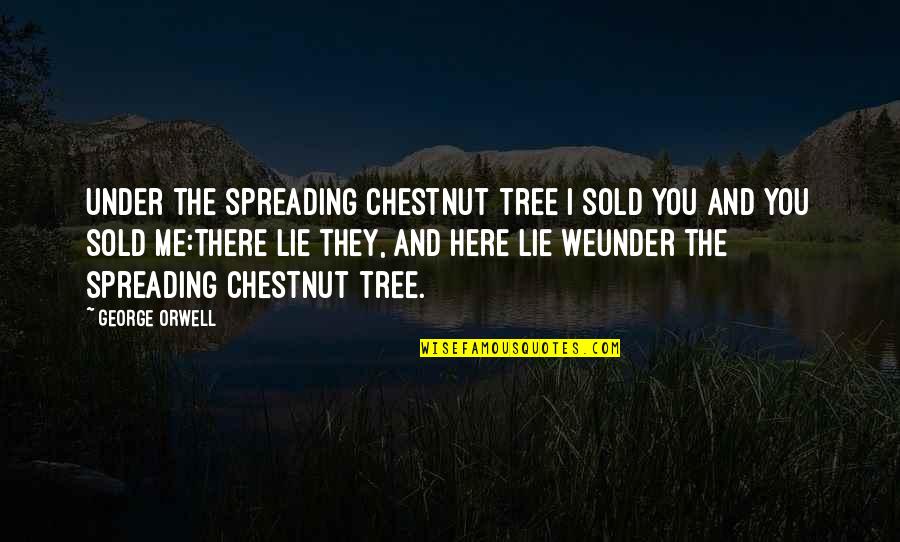 Horneff Rothman Quotes By George Orwell: Under the spreading chestnut tree I sold you Horneff Rothman Quotes By George Orwell: Under the spreading chestnut tree I sold you