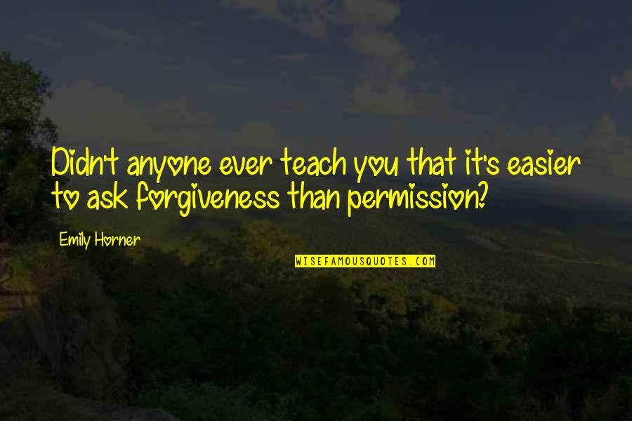 Horner Quotes By Emily Horner: Didn't anyone ever teach you that it's easier