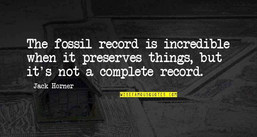 Horner Quotes By Jack Horner: The fossil record is incredible when it preserves Horner Quotes By Jack Horner: The fossil record is incredible when it preserves