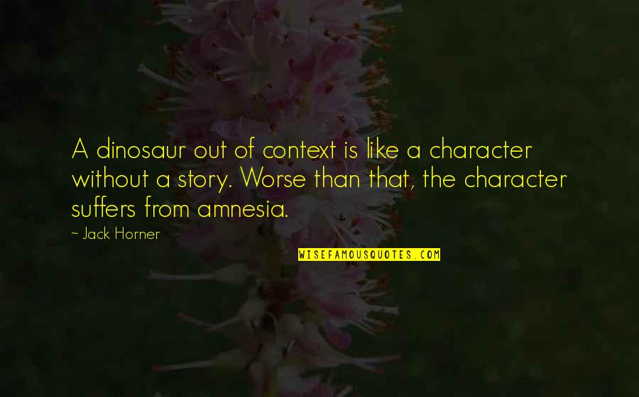 Horner Quotes By Jack Horner: A dinosaur out of context is like a Horner Quotes By Jack Horner: A dinosaur out of context is like a