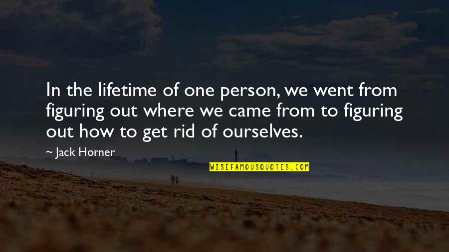 Horner Quotes By Jack Horner: In the lifetime of one person, we went Horner Quotes By Jack Horner: In the lifetime of one person, we went