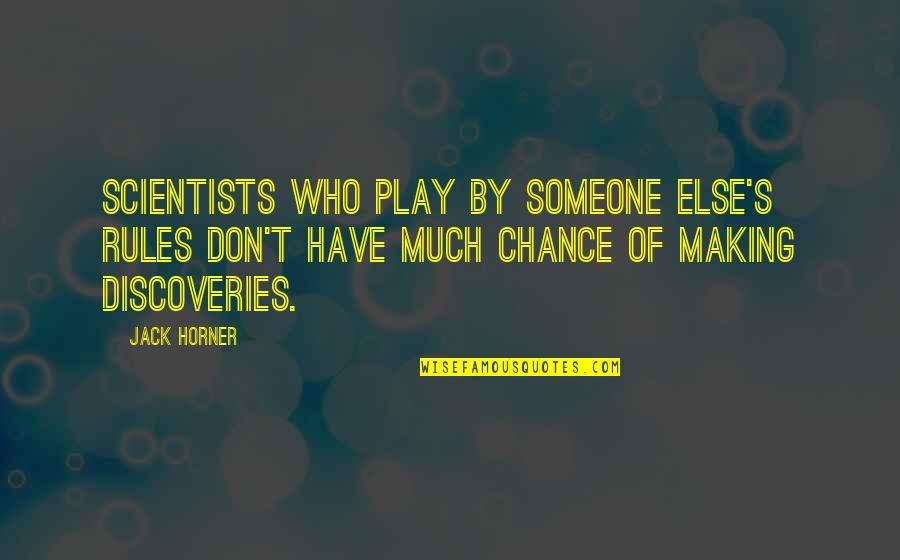 Horner Quotes By Jack Horner: Scientists who play by someone else's rules don't Horner Quotes By Jack Horner: Scientists who play by someone else's rules don't