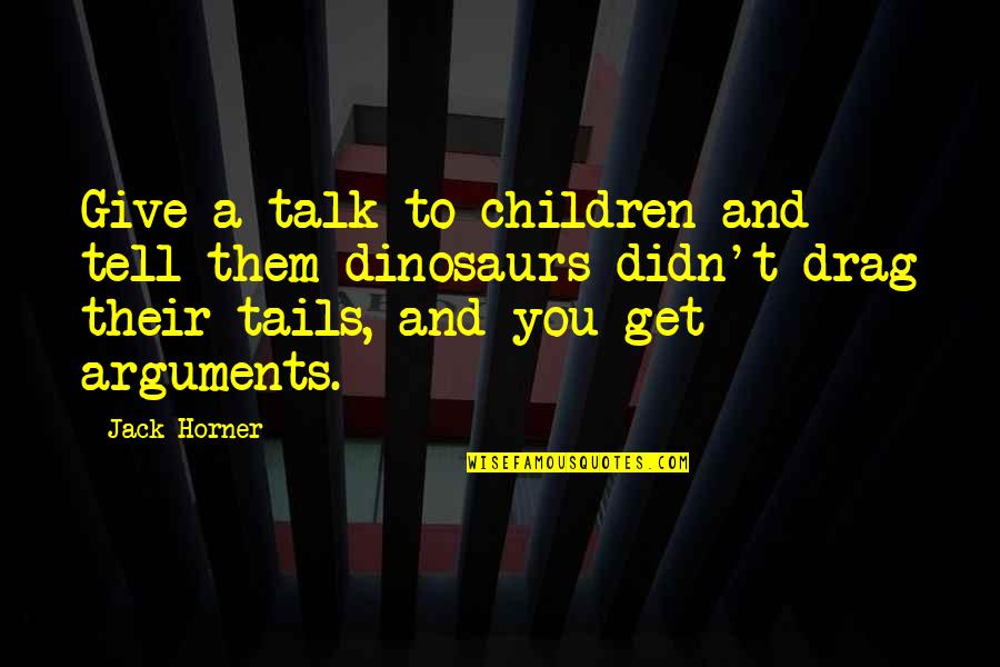 Horner Quotes By Jack Horner: Give a talk to children and tell them Horner Quotes By Jack Horner: Give a talk to children and tell them