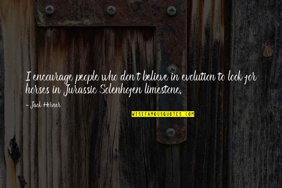 Horner Quotes By Jack Horner: I encourage people who don't believe in evolution Horner Quotes By Jack Horner: I encourage people who don't believe in evolution