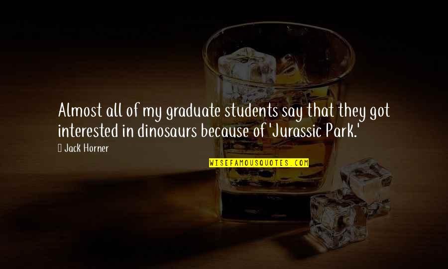 Horner Quotes By Jack Horner: Almost all of my graduate students say that Horner Quotes By Jack Horner: Almost all of my graduate students say that