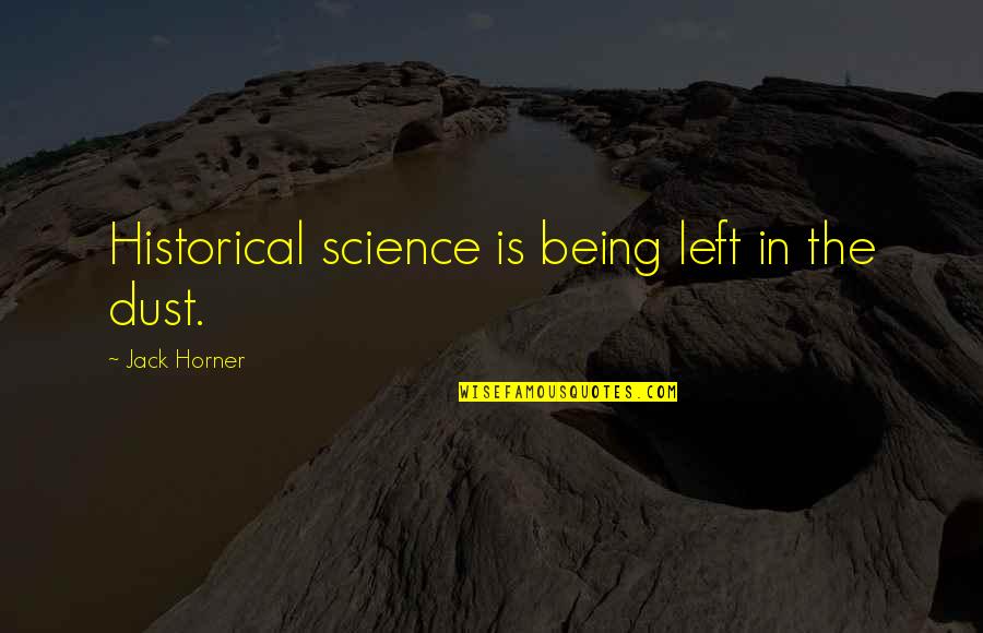 Horner Quotes By Jack Horner: Historical science is being left in the dust. Horner Quotes By Jack Horner: Historical science is being left in the dust.
