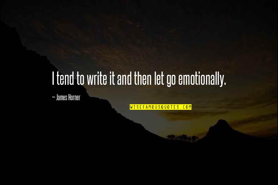 Horner Quotes By James Horner: I tend to write it and then let Horner Quotes By James Horner: I tend to write it and then let