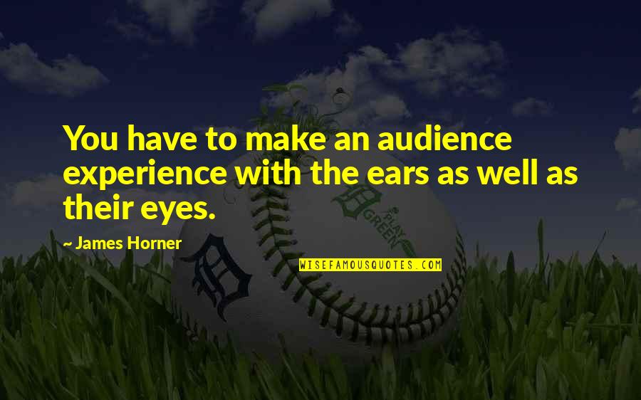 Horner Quotes By James Horner: You have to make an audience experience with
