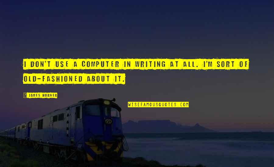 Horner Quotes By James Horner: I don't use a computer in writing at