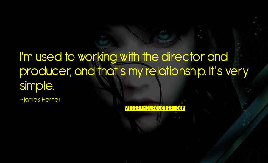 Horner Quotes By James Horner: I'm used to working with the director and Horner Quotes By James Horner: I'm used to working with the director and