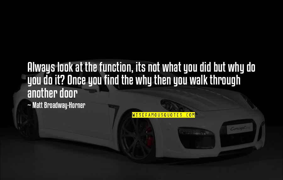 Horner Quotes By Matt Broadway-Horner: Always look at the function, its not what Horner Quotes By Matt Broadway-Horner: Always look at the function, its not what