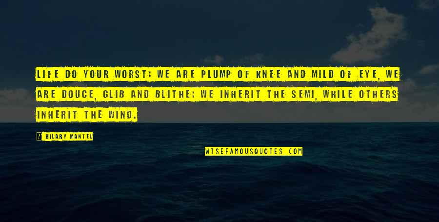 Hornerova Quotes By Hilary Mantel: Life do your worst; we are plump of