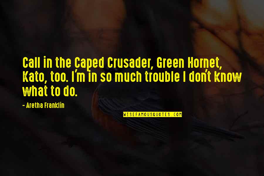 Hornet Best Quotes By Aretha Franklin: Call in the Caped Crusader, Green Hornet, Kato,