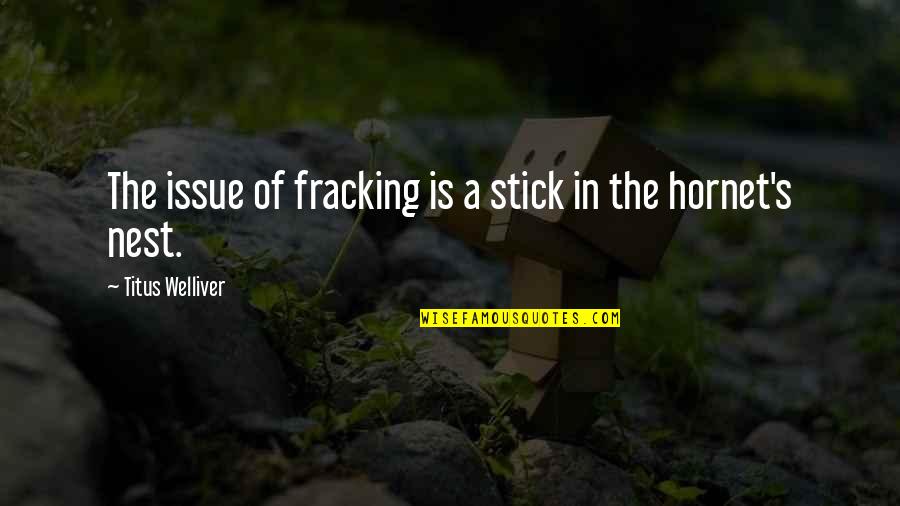 Hornet Best Quotes By Titus Welliver: The issue of fracking is a stick in