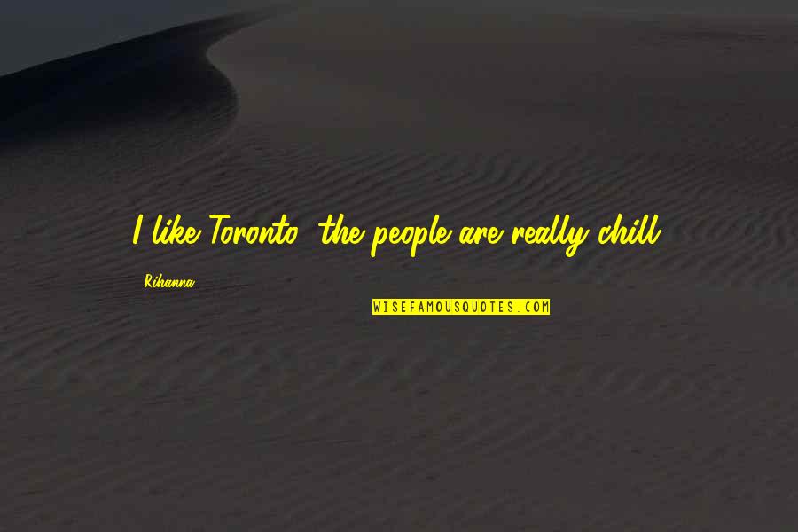 Hornet Quotes By Rihanna: I like Toronto; the people are really chill.