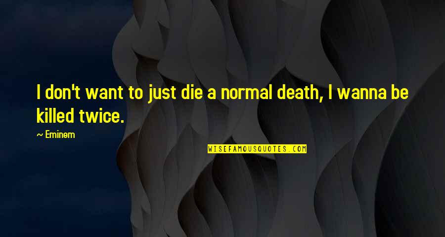 Hornet Sting Quotes By Eminem: I don't want to just die a normal