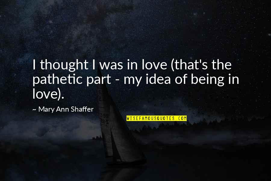 Hornet's Nest Movie Quotes By Mary Ann Shaffer: I thought I was in love (that's the