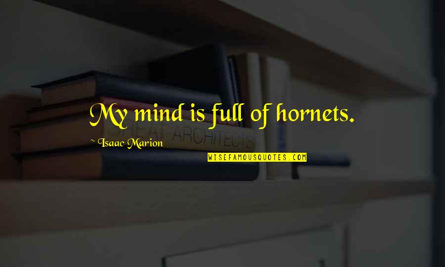 Hornets Quotes By Isaac Marion: My mind is full of hornets.