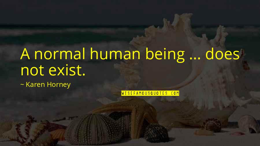 Horney's Quotes By Karen Horney: A normal human being ... does not exist.