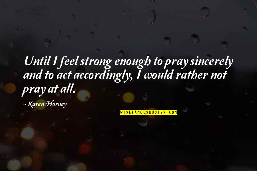 Horney's Quotes By Karen Horney: Until I feel strong enough to pray sincerely