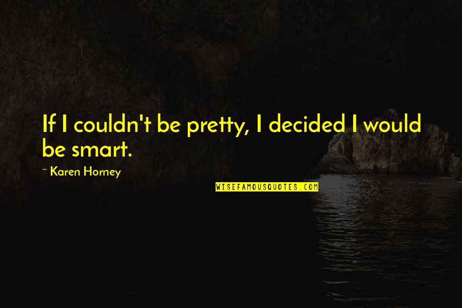 Horney's Quotes By Karen Horney: If I couldn't be pretty, I decided I