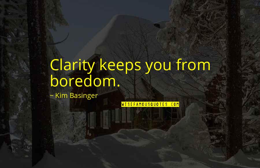 Horney's Quotes By Kim Basinger: Clarity keeps you from boredom.