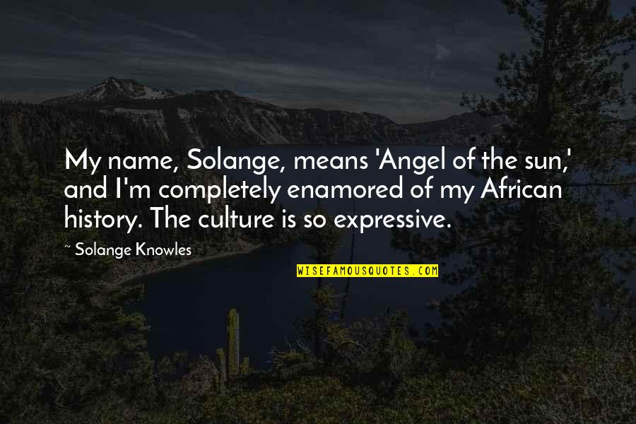 Hornibrook Stanford Quotes By Solange Knowles: My name, Solange, means 'Angel of the sun,'