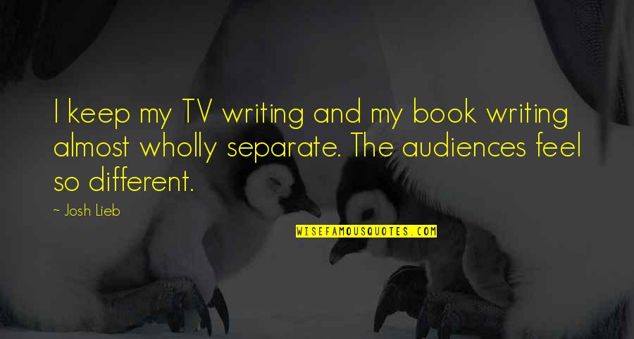 Horniest Quotes By Josh Lieb: I keep my TV writing and my book