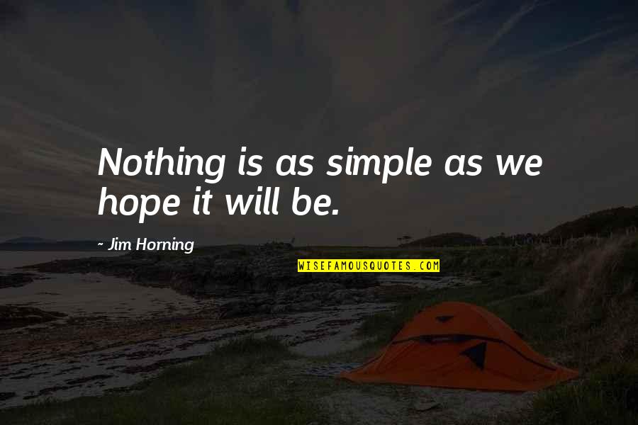 Horning In Quotes By Jim Horning: Nothing is as simple as we hope it Horning In Quotes By Jim Horning: Nothing is as simple as we hope it