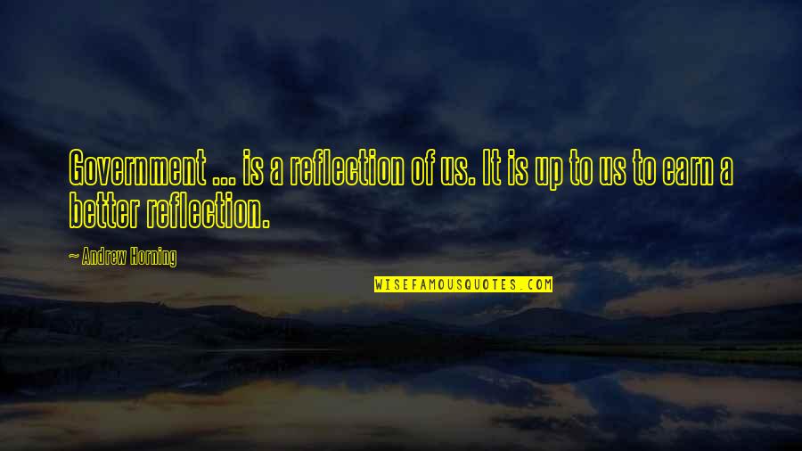 Horning Quotes By Andrew Horning: Government ... is a reflection of us. It