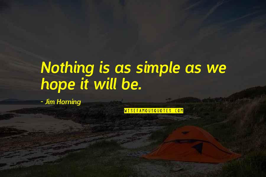 Horning Quotes By Jim Horning: Nothing is as simple as we hope it
