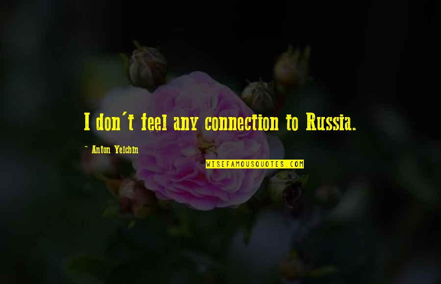 Hornish Arrest Quotes By Anton Yelchin: I don't feel any connection to Russia. Hornish Arrest Quotes By Anton Yelchin: I don't feel any connection to Russia.