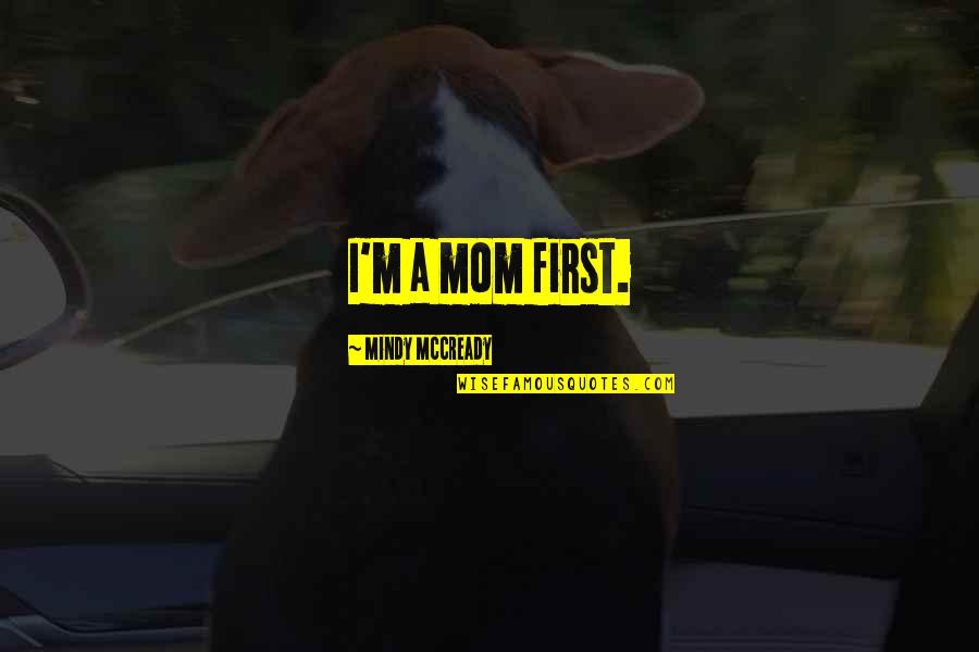 Hornish Crash Quotes By Mindy McCready: I'm a mom first. Hornish Crash Quotes By Mindy McCready: I'm a mom first.