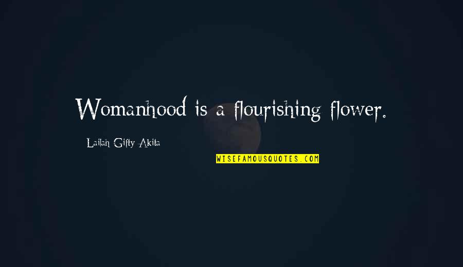 Hornish Wins Quotes By Lailah Gifty Akita: Womanhood is a flourishing flower.