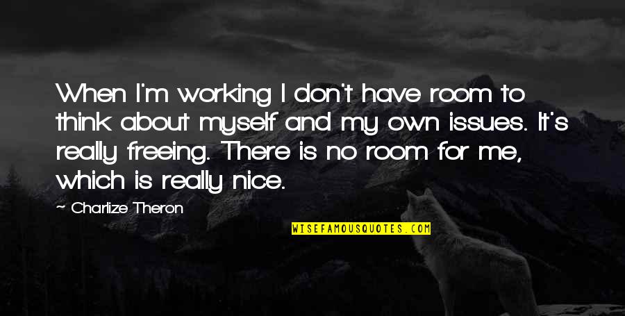 Hornless Saddle Quotes By Charlize Theron: When I'm working I don't have room to Hornless Saddle Quotes By Charlize Theron: When I'm working I don't have room to