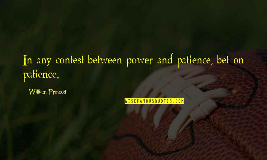 Hornpipe Quotes By William Prescott: In any contest between power and patience, bet