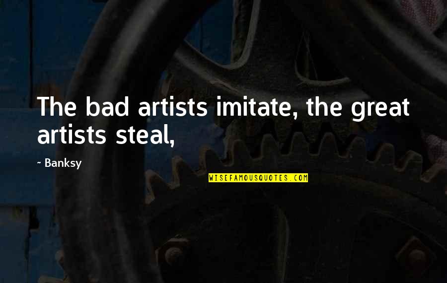 Horns Of A Dilemma Quote Quotes By Banksy: The bad artists imitate, the great artists steal,