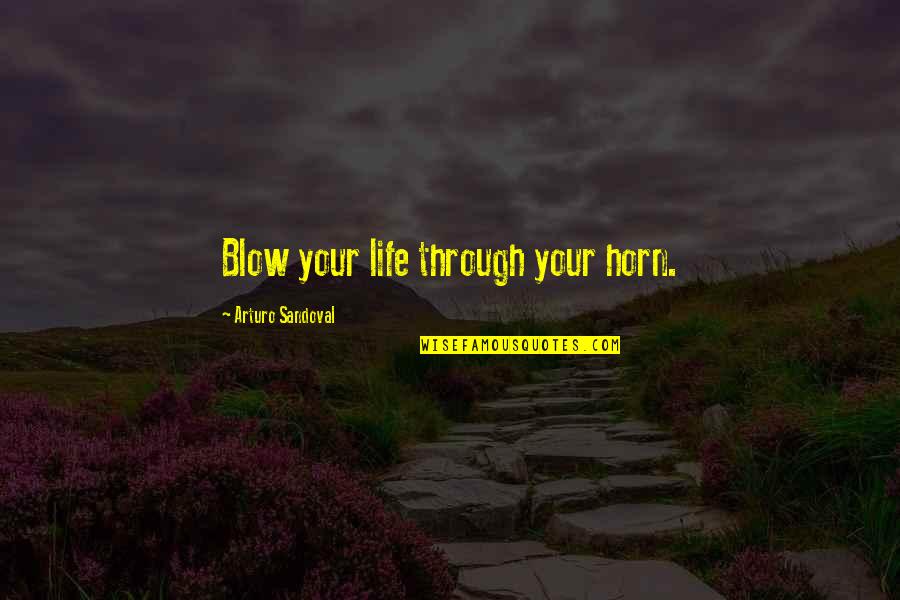 Horns Quotes By Arturo Sandoval: Blow your life through your horn.