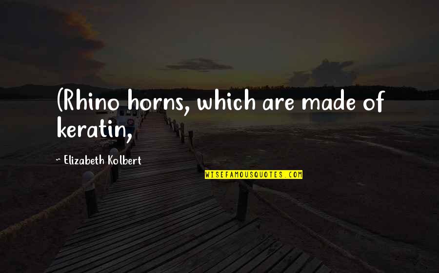 Horns Quotes By Elizabeth Kolbert: (Rhino horns, which are made of keratin,