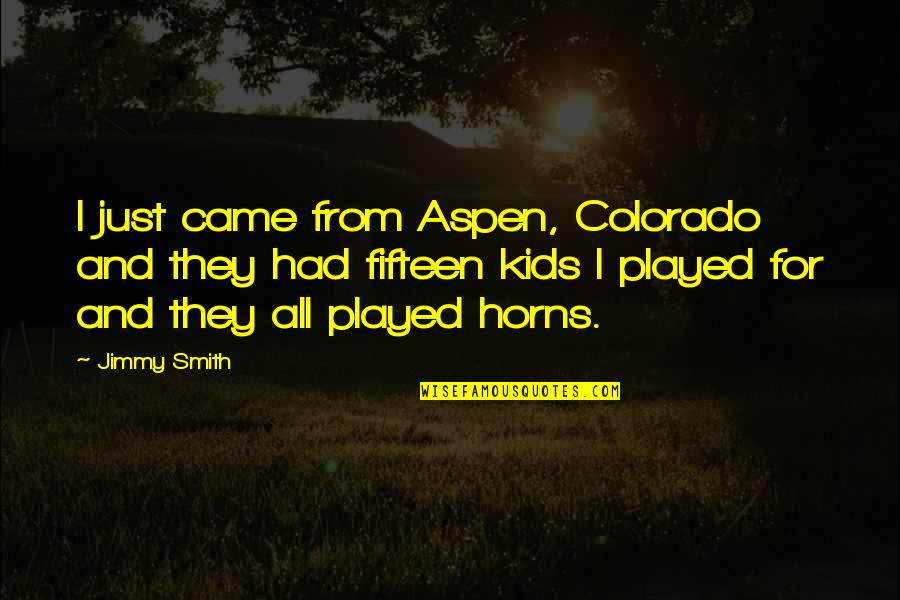 Horns Quotes By Jimmy Smith: I just came from Aspen, Colorado and they