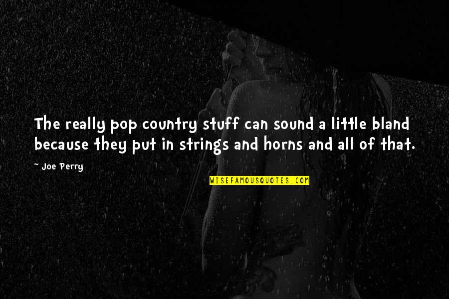 Horns Quotes By Joe Perry: The really pop country stuff can sound a