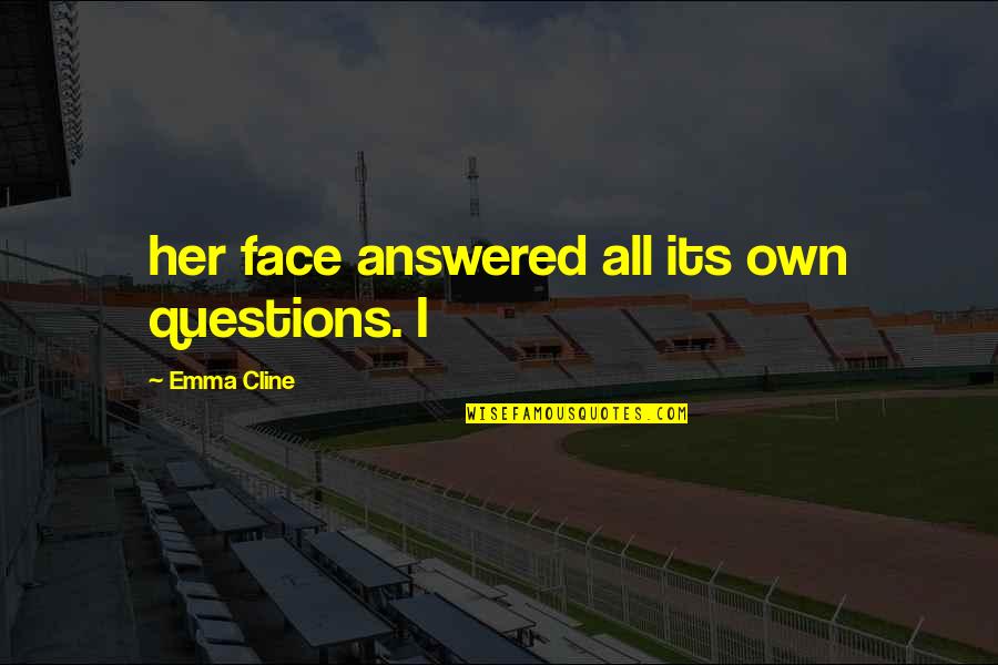 Hornstein And Platt Quotes By Emma Cline: her face answered all its own questions. I Hornstein And Platt Quotes By Emma Cline: her face answered all its own questions. I