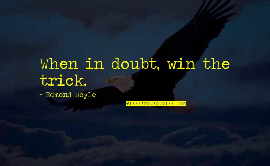 Hornstrup Arbor Quotes By Edmond Hoyle: When in doubt, win the trick. Hornstrup Arbor Quotes By Edmond Hoyle: When in doubt, win the trick.