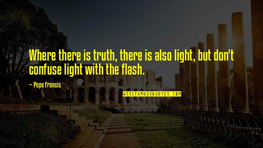 Hornswogglers And Snozzwangers Quotes By Pope Francis: Where there is truth, there is also light,