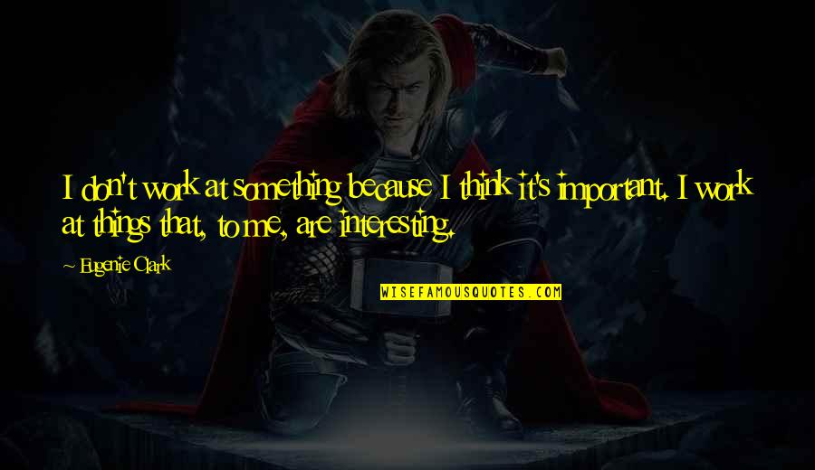 Hornwood Game Of Thrones Quotes By Eugenie Clark: I don't work at something because I think Hornwood Game Of Thrones Quotes By Eugenie Clark: I don't work at something because I think